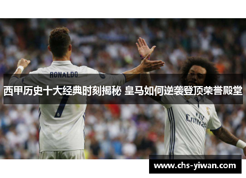 西甲历史十大经典时刻揭秘 皇马如何逆袭登顶荣誉殿堂