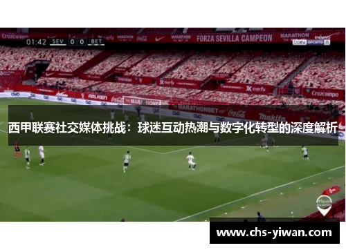 西甲联赛社交媒体挑战：球迷互动热潮与数字化转型的深度解析