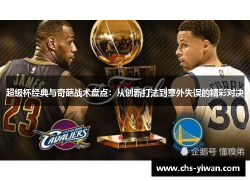 超级杯经典与奇葩战术盘点:从创新打法到意外失误的精彩对决 超级杯经典与奇葩战术盘点:从创新打法到意外失误的精彩对决