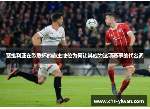 塞维利亚在欧联杯的霸主地位为何让其成为这项赛事的代名词