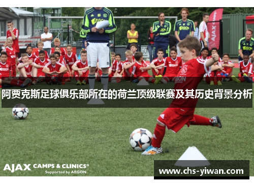 阿贾克斯足球俱乐部所在的荷兰顶级联赛及其历史背景分析 阿贾克斯足球俱乐部所在的荷兰顶级联赛及其历史背景分析