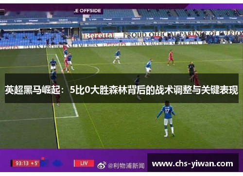 英超黑马崛起:5比0大胜森林背后的战术调整与关键表现 英超黑马崛起:5比0大胜森林背后的战术调整与关键表现