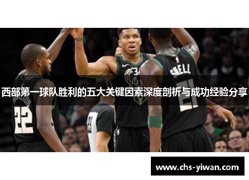西部第一球队胜利的五大关键因素深度剖析与成功经验分享 西部第一球队胜利的五大关键因素深度剖析与成功经验分享