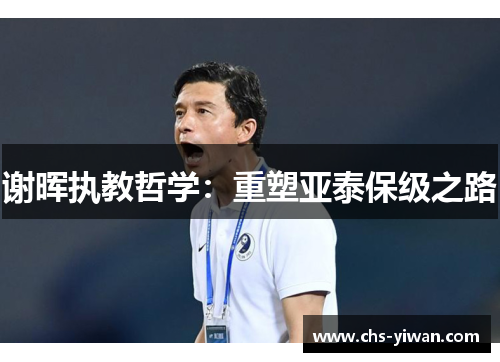 谢晖执教哲学：重塑亚泰保级之路