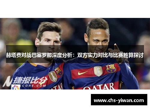 赫塔费对战巴塞罗那深度分析：双方实力对比与比赛胜算探讨
