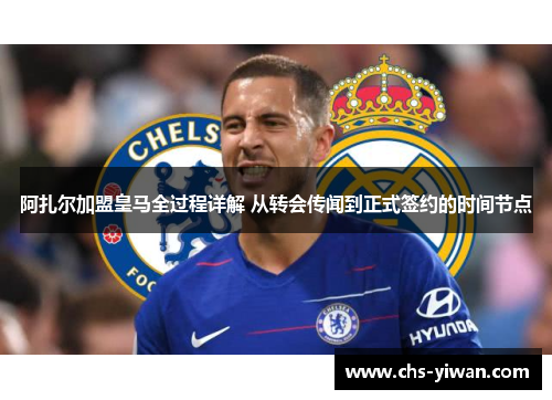 阿扎尔加盟皇马全过程详解 从转会传闻到正式签约的时间节点