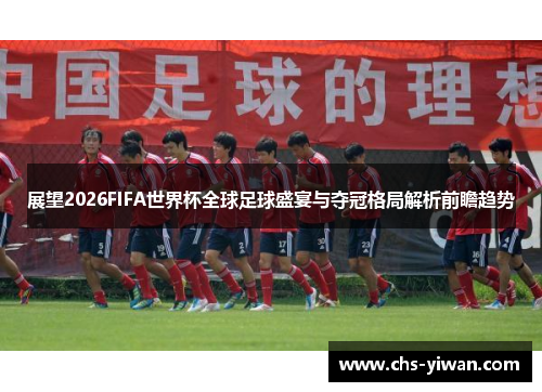 /uploads/images/20260220/zhan-wang-2026fifa-shi-jie-bei-quan-qiu-zu-qiu-sheng-yan-yu-duo-guan-ge-ju-jie-xi-qian-zhan-qu-shi.webp