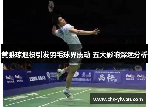 黄雅琼退役引发羽毛球界震动 五大影响深远分析 黄雅琼退役引发羽毛球界震动 五大影响深远分析